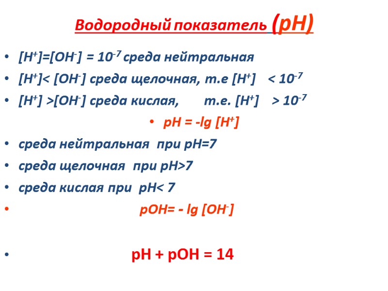 Водородный показатель (рН) [H+]=[OH-] = 10-7 среда нейтральная [H+]< [OH-] среда щелочная, т.е [H+]